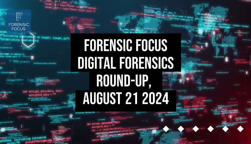 Digital Forensics Round-Up, August 21 2024